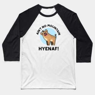 Ain't No Mountain Hyenaf Funny Animal Hyena Pun Baseball T-Shirt